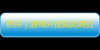 热评｜游戏外挂如此疯狂，公平何在